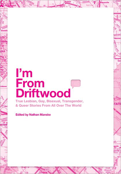 I'm From Driftwood: Lesbian, Gay, Bisexual, Transgender & Queer Stories From All Over The World