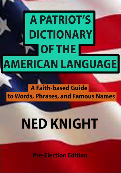 A Patriot's Dictionary of the American Language: A Faith-based Guide to Words, Phrases, and Famous Names