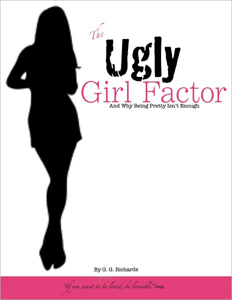 The Ugly Girl Factor: And Why Being Pretty Isn't Enough