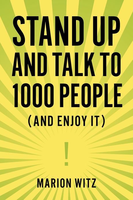 Stand Up and Talk to 1000 People: (And Enjoy It!)