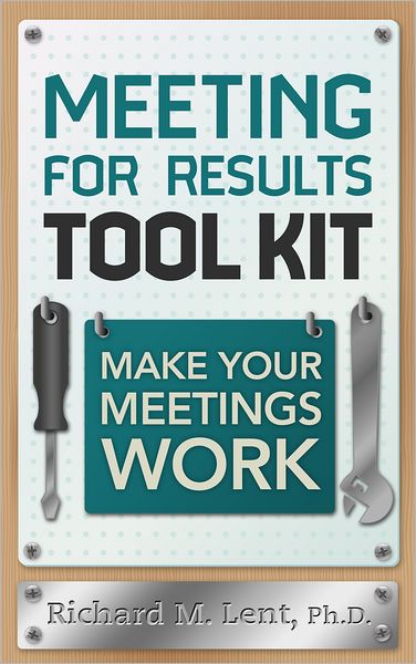 Meeting for Results Tool Kit: Make Your Meetings Work