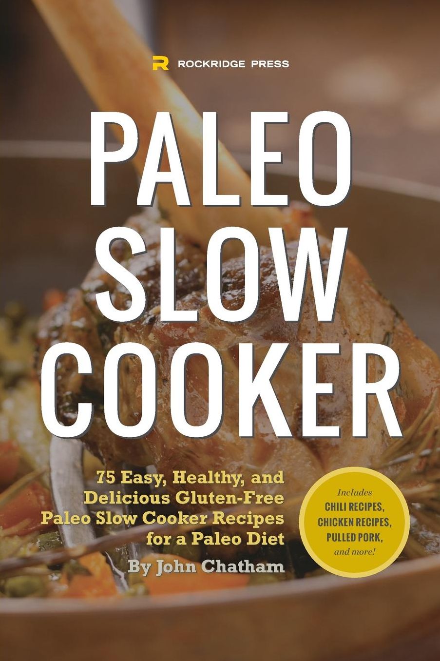 Paleo Slow Cooker: 75 Easy, Healthy, and Delicious Gluten-Free Paleo Slow Cooker Recipes for a Paleo Diet