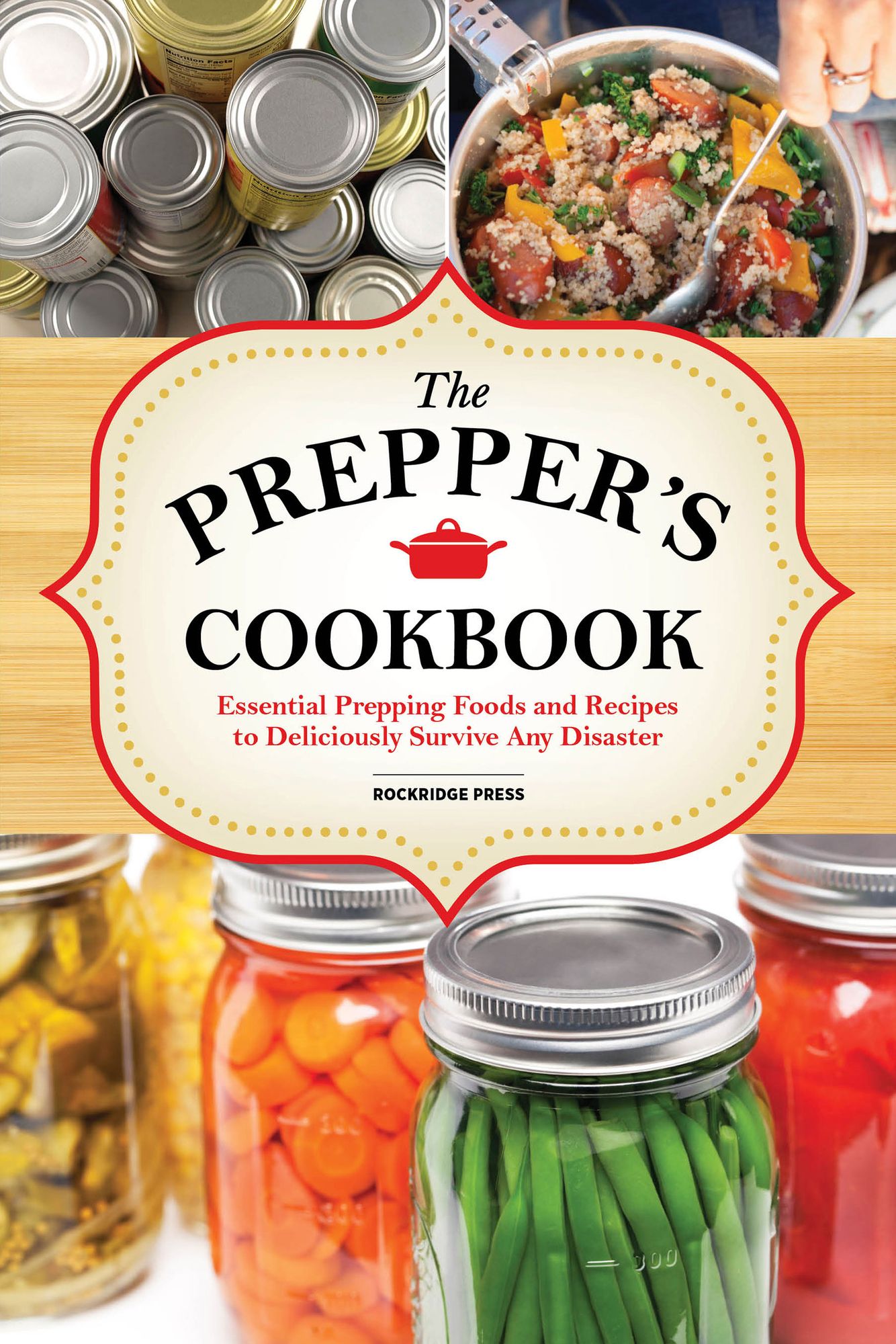 The Preppers Cookbook: Essential Prepping Foods and Recipes to Deliciously Survive Any Disaster