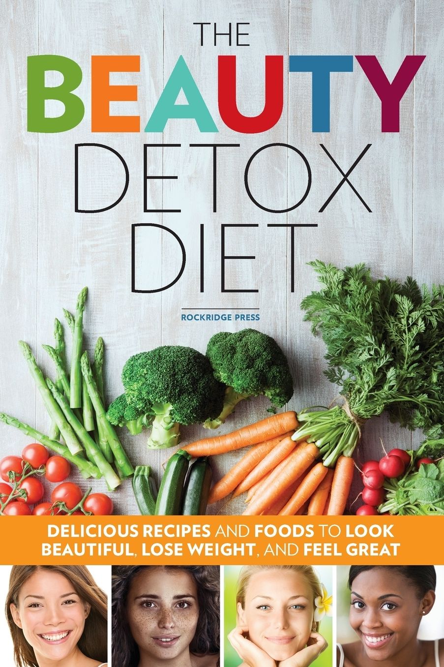 Beauty Detox Diet: Delicious Recipes and Foods to Look Beautiful, Lose Weight, and Feel Great