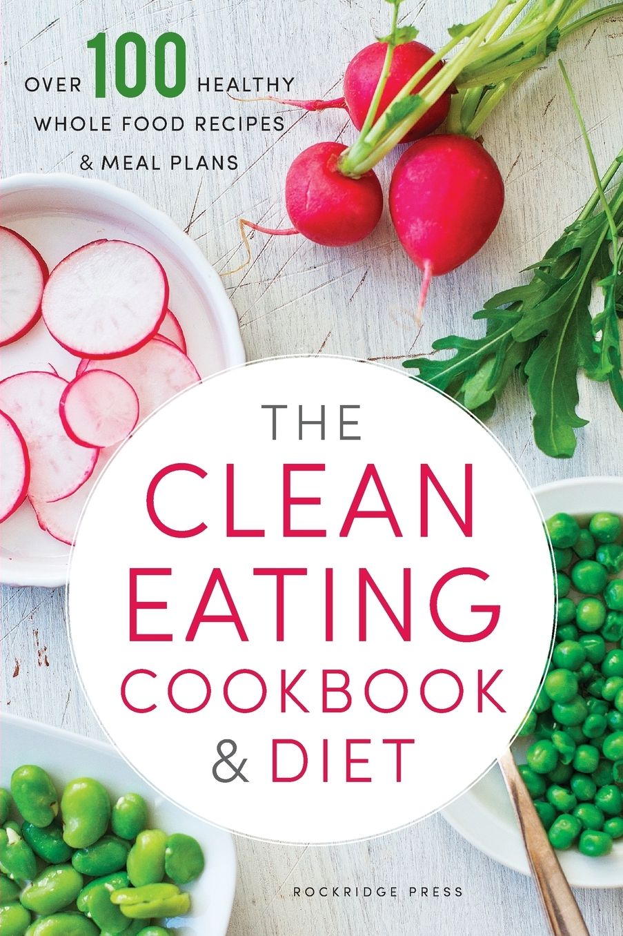 Clean Eating Cookbook & Diet: Over 100 Healthy Whole Food Recipes & Meal Plans