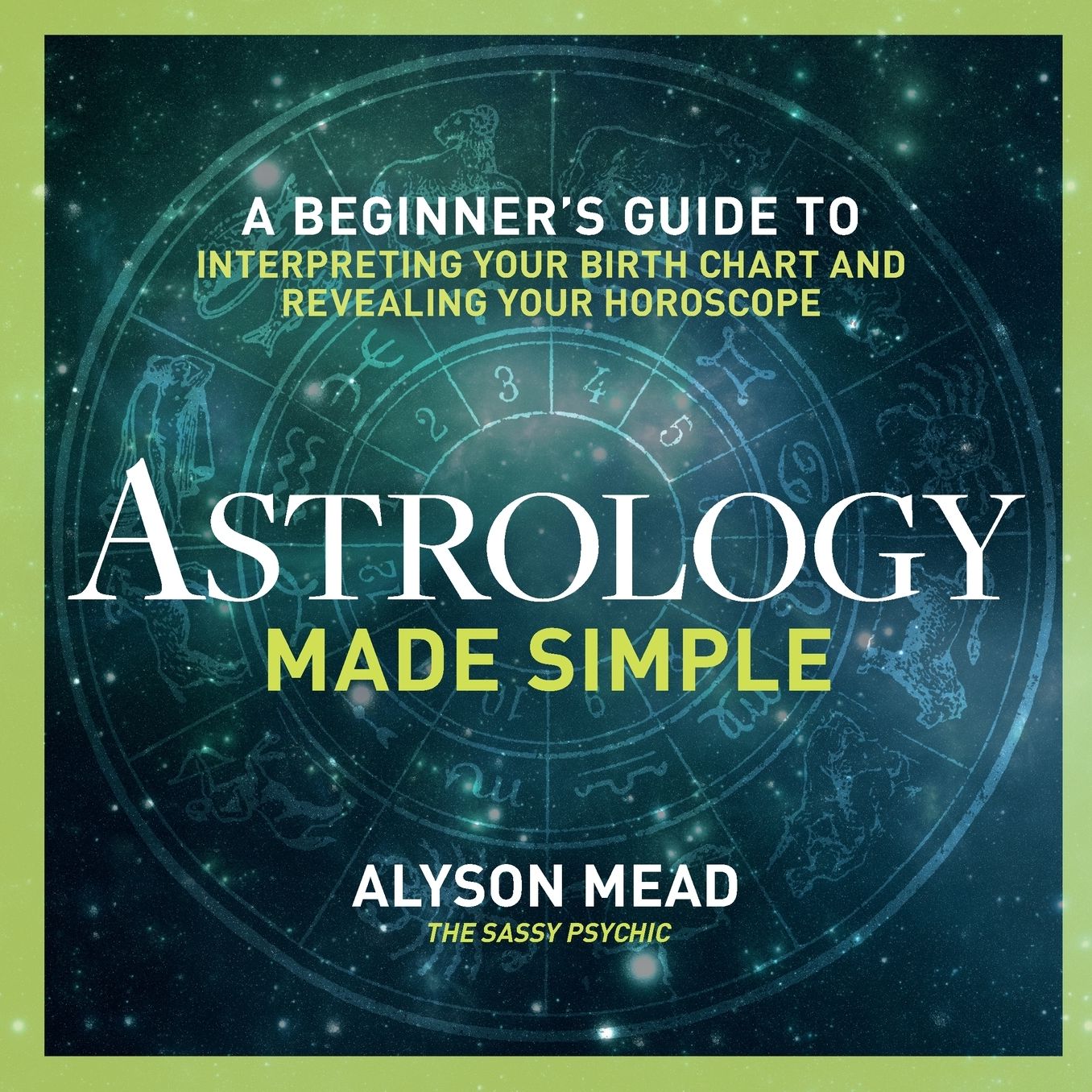Astrology Made Simple: A Beginner's Guide to Interpreting Your Birth Chart and Revealing Your Horoscope