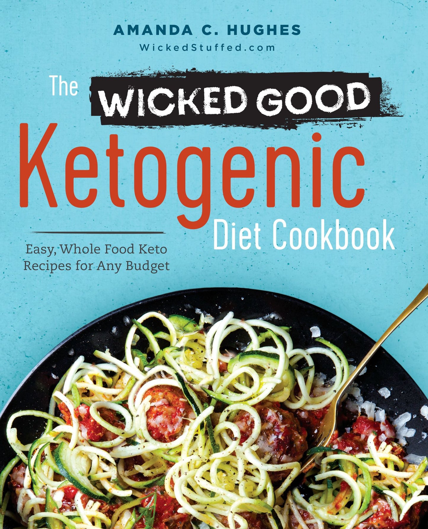 The Wicked Good Ketogenic Diet Cookbook : Easy, Whole Food Keto Recipes for Any Budget