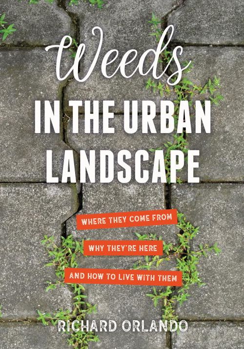 Weeds in the Urban Landscape: Where They Come from, Why They're Here, and How to Live with Them