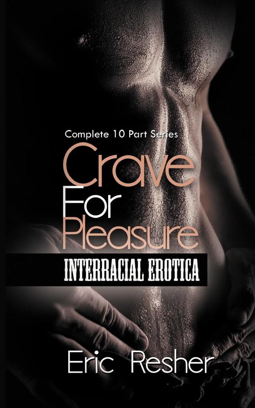 Crave for Pleasure: Complete 10 Part Interracial Erotica Series