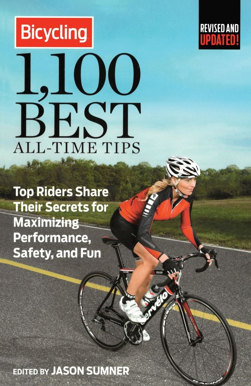 Bicycling Magazine's 1,100 Best All-Time Tips: Top Riders Share Their Secrets to Maximize Performance, Safety, and Fun