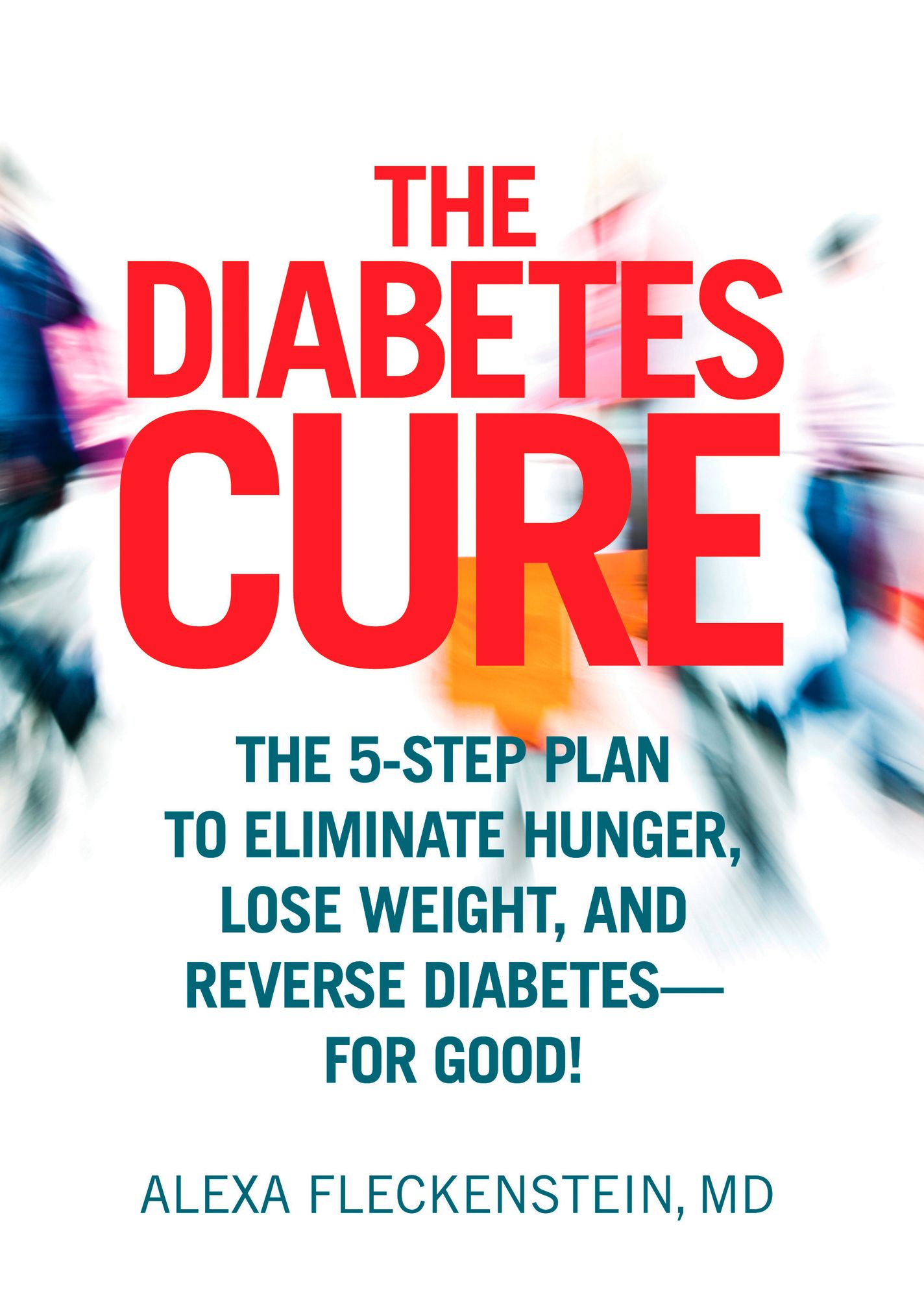 The Diabetes Cure: The 5-Step Plan to Eliminate Hunger, Lose Weight, and Reverse Diabetes--for Good!