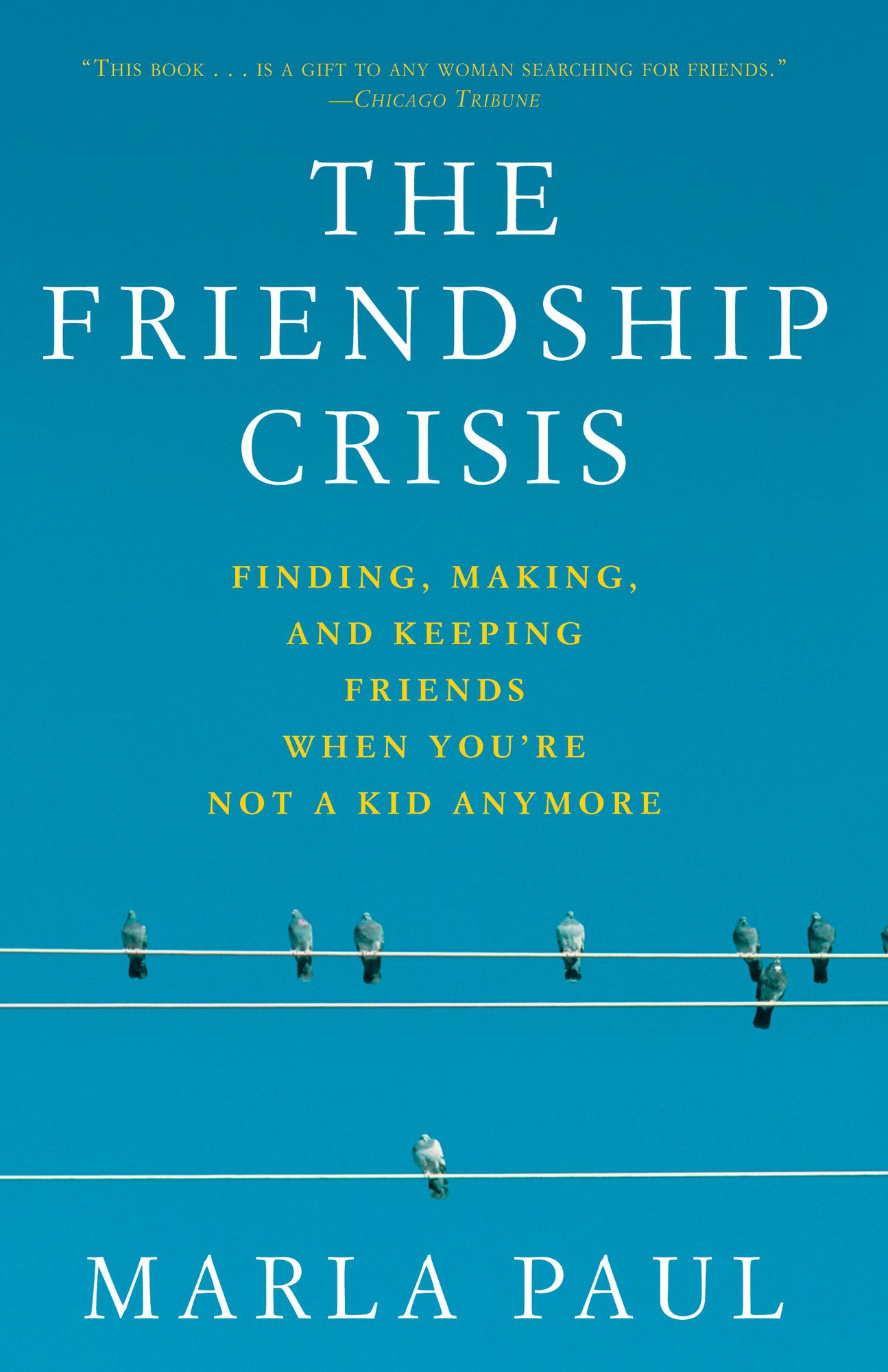 The Friendship Crisis: Finding, Making, and Keeping Friends When You're Not a Kid Anymore