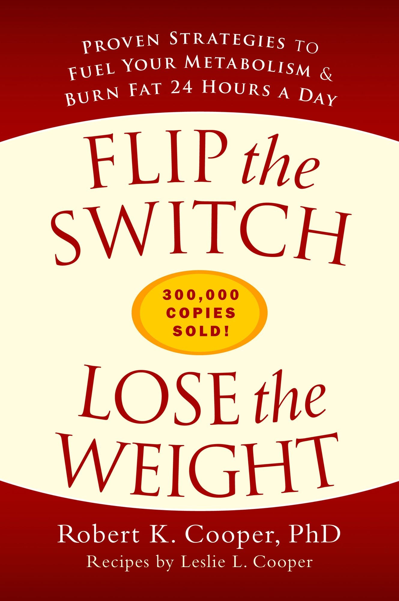Flip the Switch, Lose the Weight: Proven Strategies to Fuel Your Metabolism and Burn Fat 24 Hours a Day