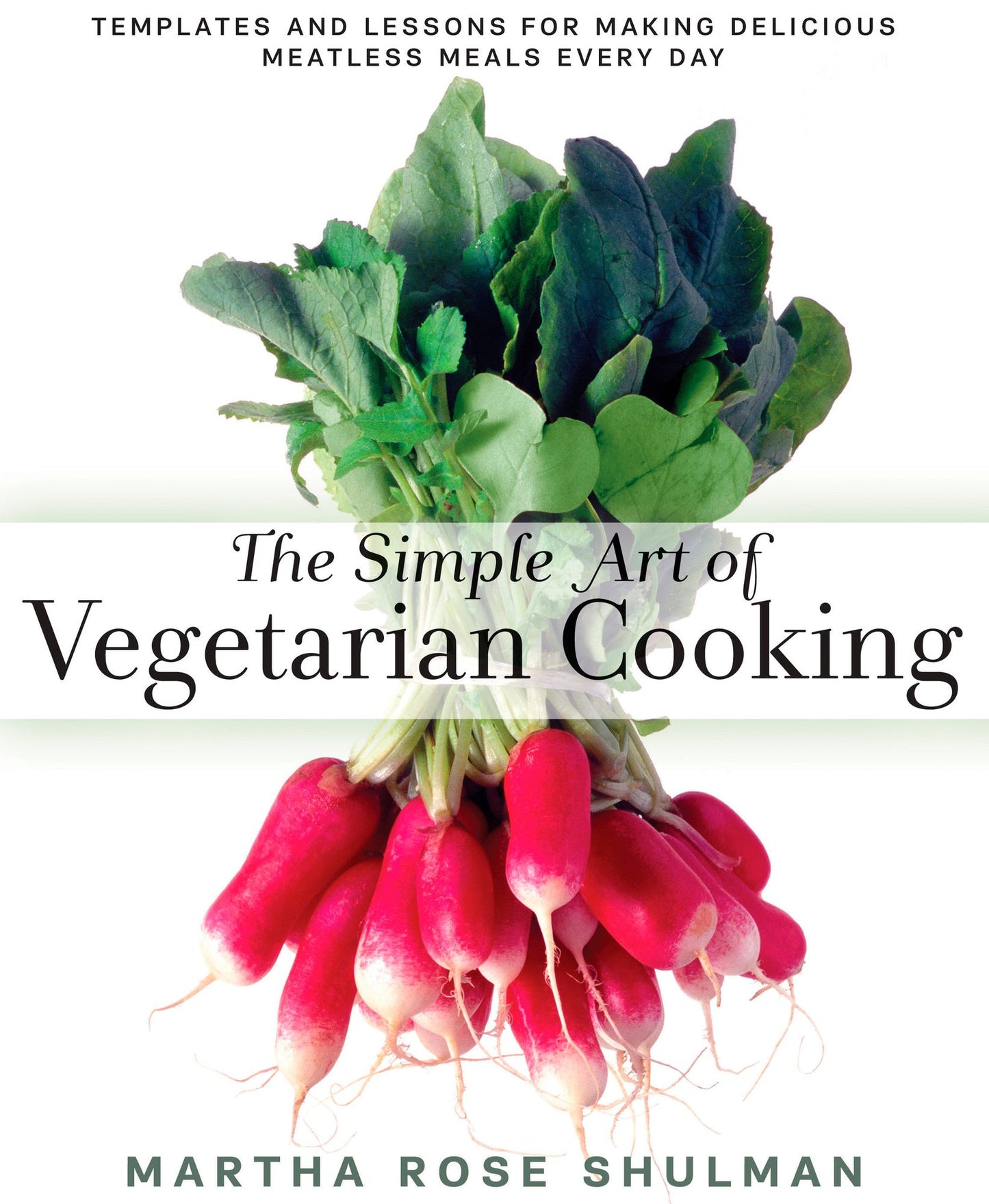 The Simple Art of Vegetarian Cooking: Templates and Lessons for Making Delicious Meatless Meals Every Day