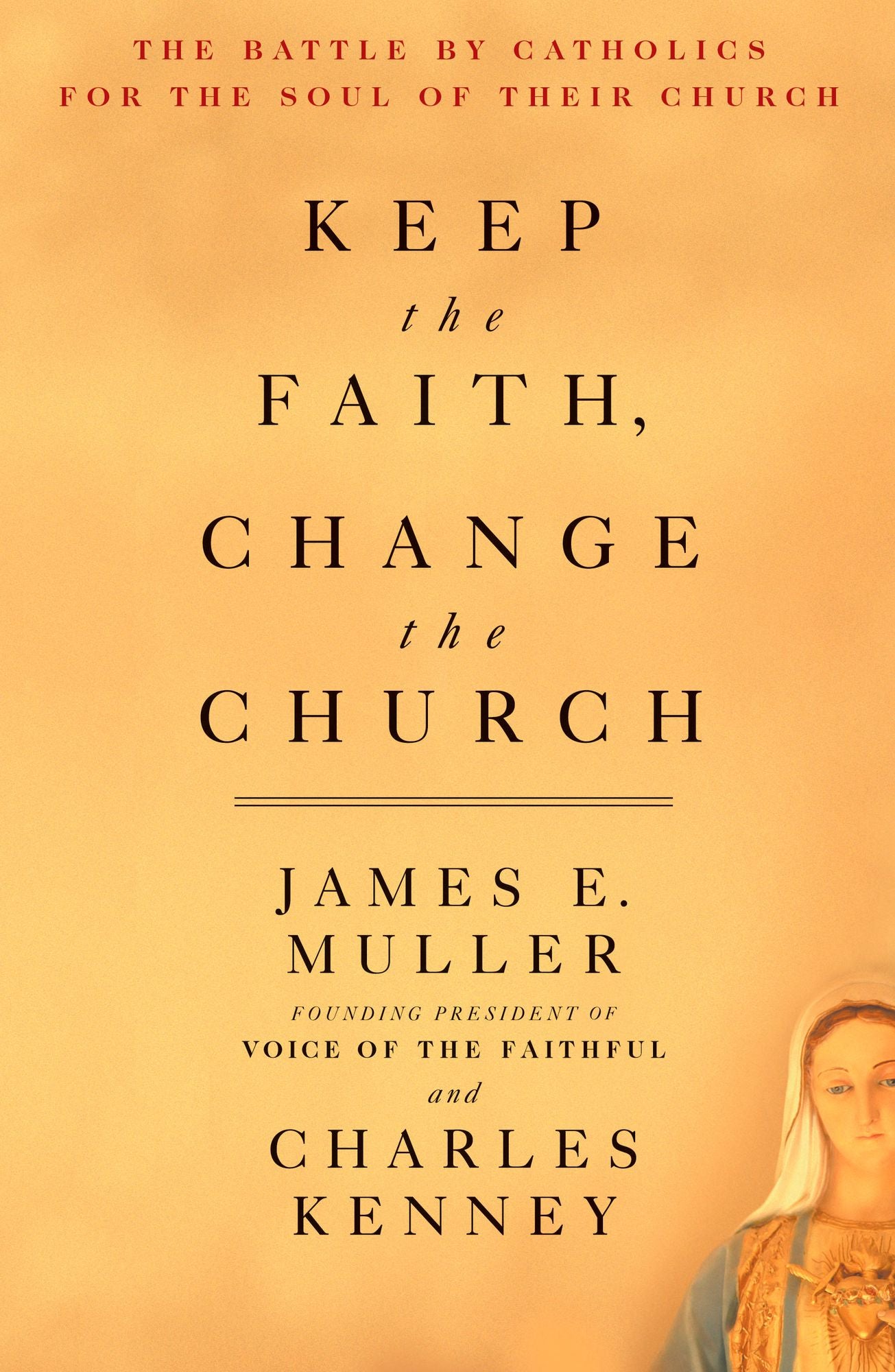 Keep The Faith, Change The Church: The Battle By Catholics For The Soul Of Their Church