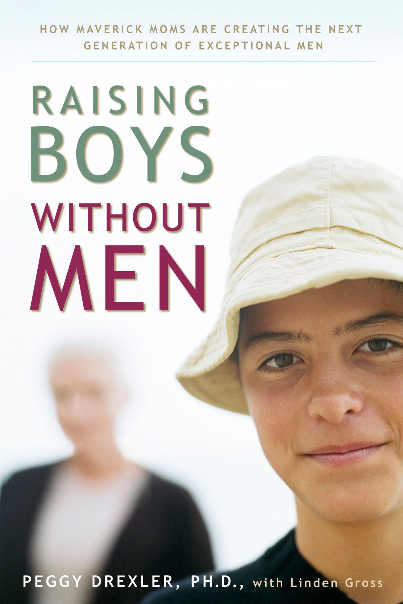 Raising Boys without Men: How Maverick Moms are Creating the Next Generation of Exceptional Men