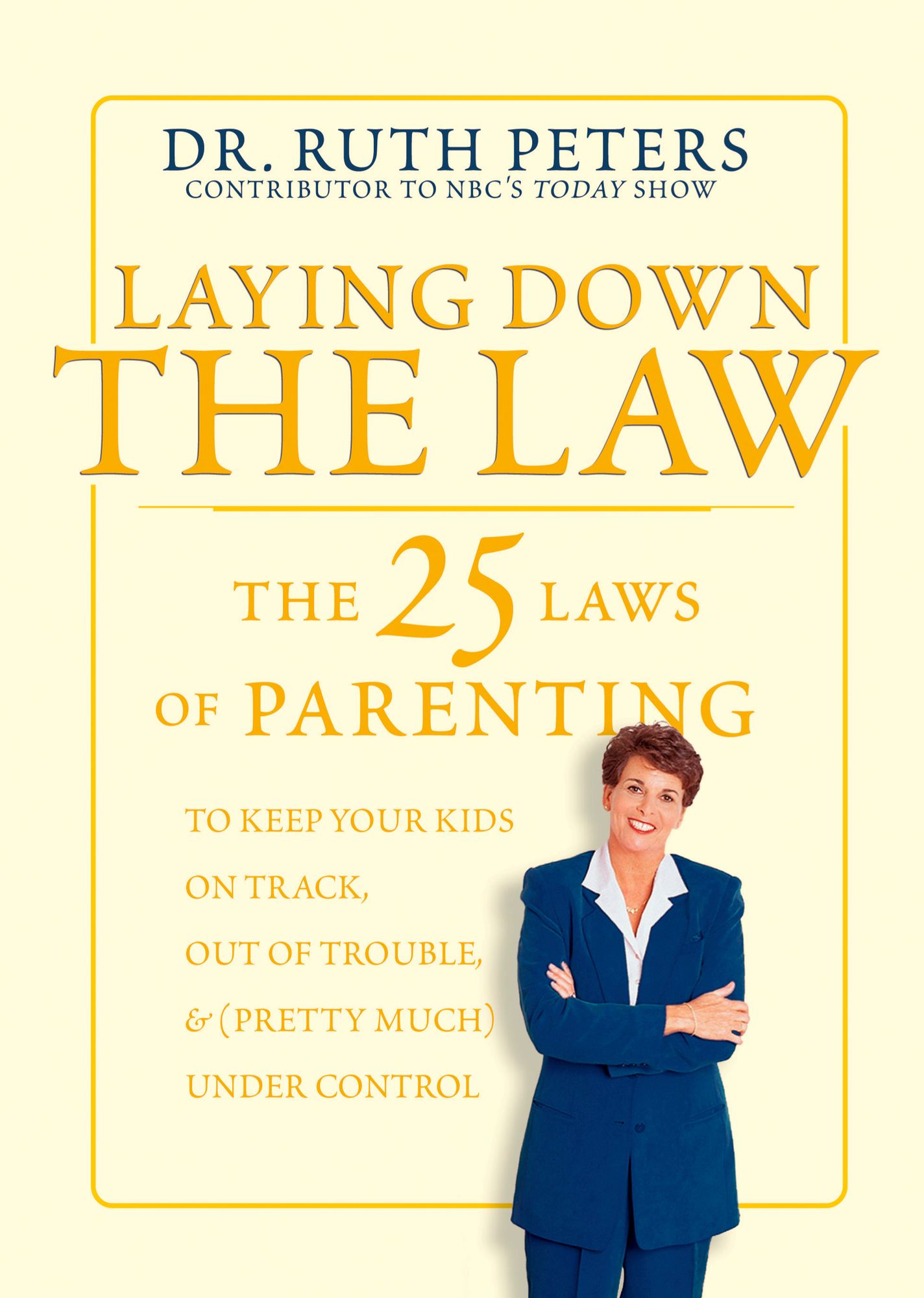 Laying Down the Law: The 25 Laws of Parenting to Keep Your Kids on Track, Out of Trouble, and (Pretty Much) Under Control
