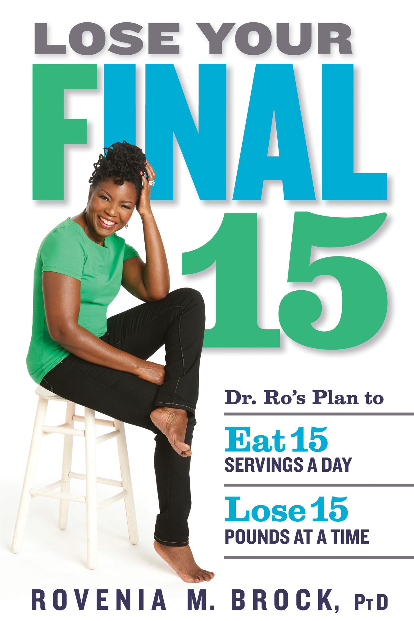 Lose Your Final 15: Dr. Ro's Plan to Eat 15 Servings A Day & Lose 15 Pounds at a Time