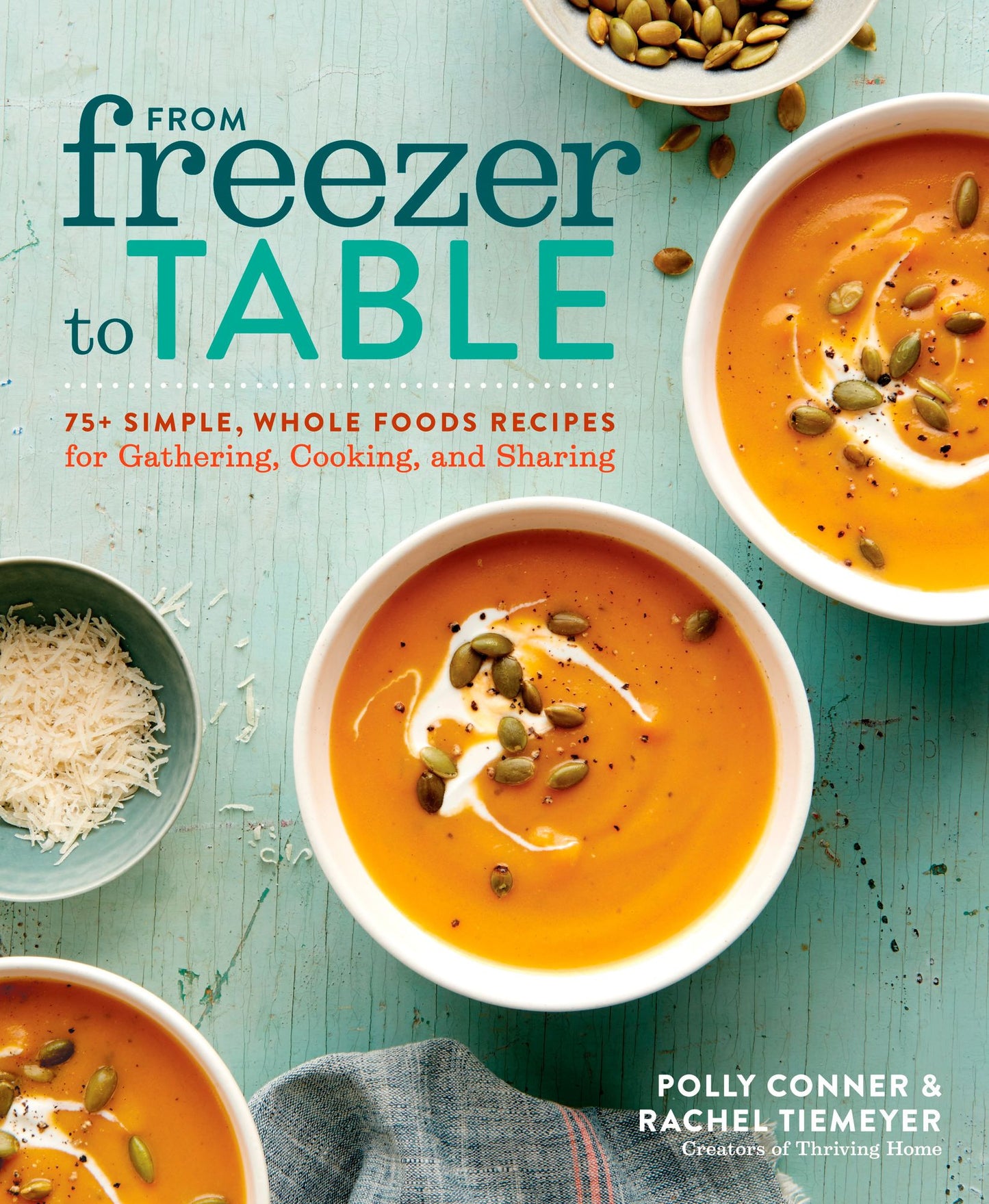 From Freezer to Table: 75+ Simple, Whole Foods Recipes for Gathering, Cooking, and Sharing