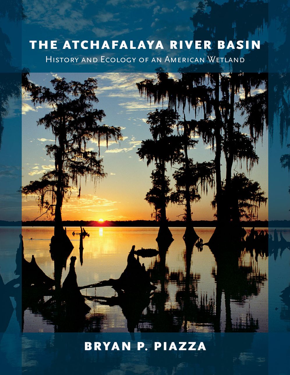 The Atchafalaya River Basin : History and Ecology of an American Wetland