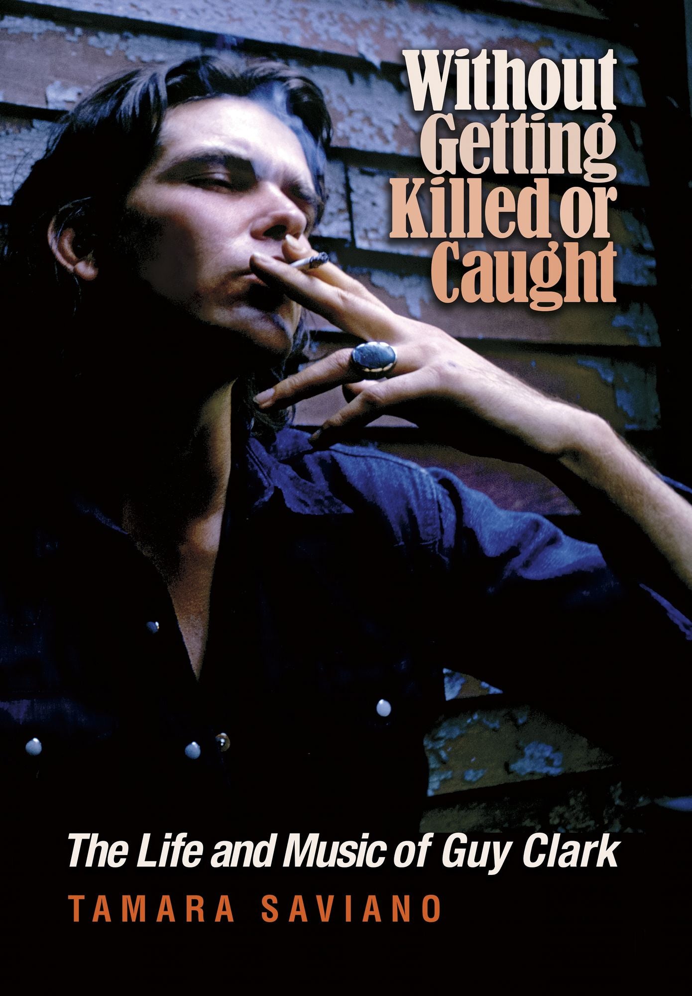 Without Getting Killed or Caught: The Life and Music of Guy Clark