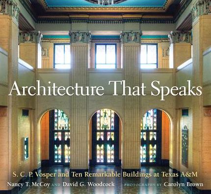 Architecture That Speaks: S. C. P. Vosper and Ten Remarkable Buildings at Texas A&m