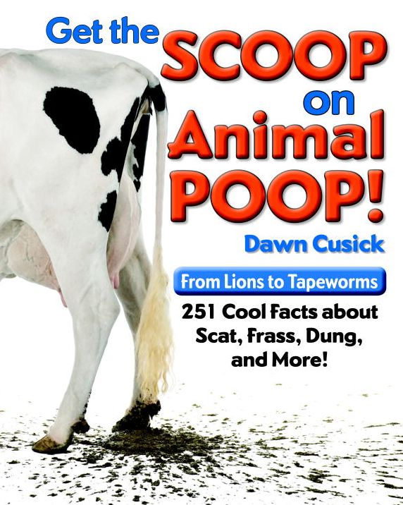 Get the Scoop on Animal Poop: From Lions to Tapeworms: 251 Cool Facts about Scat, Frass, Dung and More!