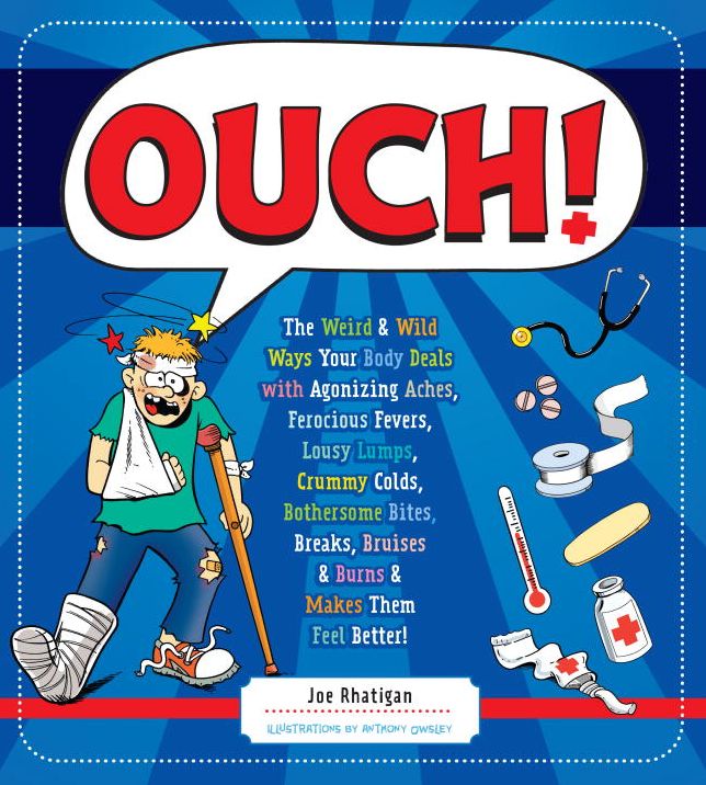 Ouch!: The Weird & Wild Ways Your Body Deals with Agonizing Aches, Ferocious Fevers, Lousy Lumps, Crummy Colds, Bothersome Bites, Breaks, Bruises & Burns