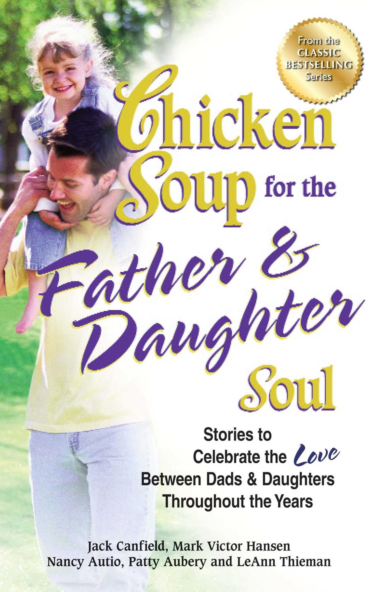 Chicken Soup for the Father & Daughter Soul: Stories to Celebrate the Love Between Dads & Daughters Throughout the Years