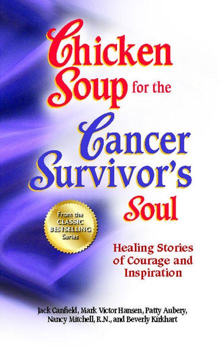 Chicken Soup for the Cancer Survivor's Soul: Healing Stories of Courage and Inspiration