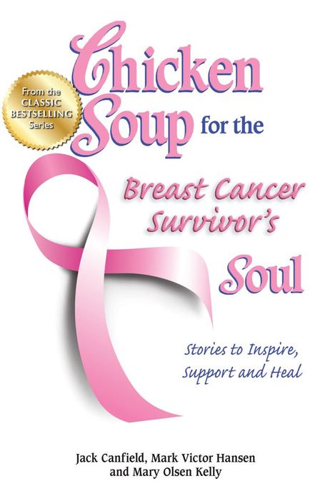 Chicken Soup for the Breast Cancer Survivor's Soul: Stories to Inspire, Support and Heal