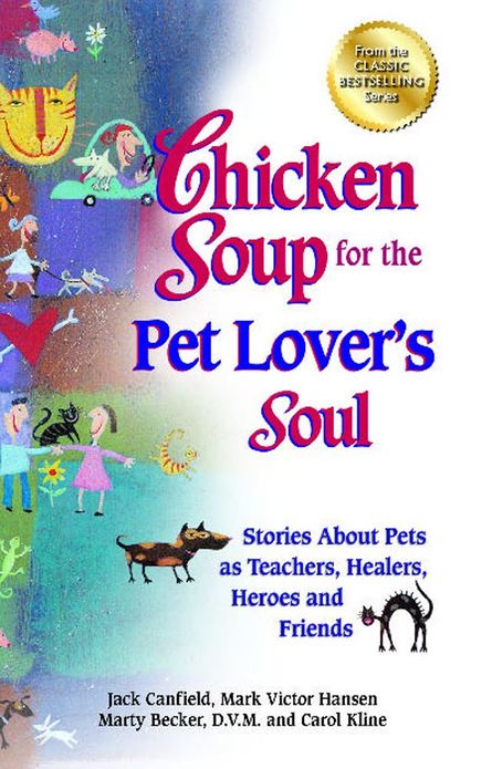 Chicken Soup for the Pet Lover's Soul: Stories About Pets as Teachers, Healers, Heroes and Friends