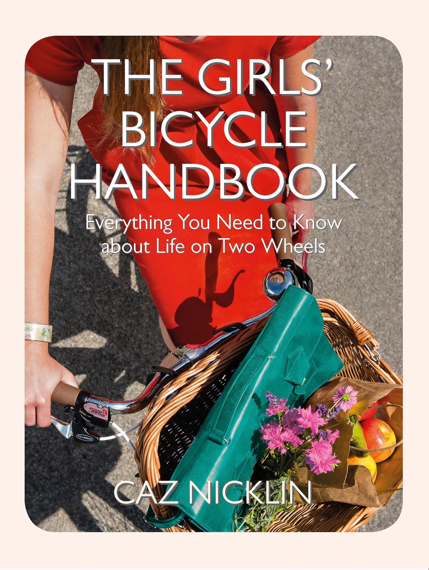 The Girls' Bicycle Handbook: Everything You Need to Know About Life on Two Wheels