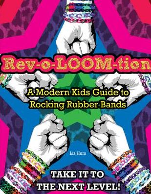 Rev-o-LOOM-tion: A Modern Kids' Guide to Rocking Rubber Bands