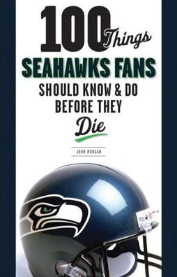 100 Things Seahawks Fans Should Know & Do Before They Die