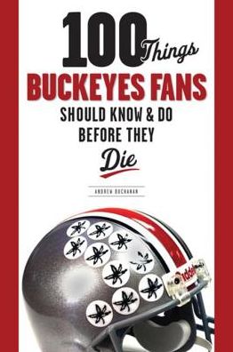 100 Things Buckeyes Fans Should Know & Do Before They Die