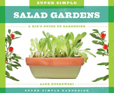 Super Simple Salad Gardens:: A Kid's Guide to Gardening