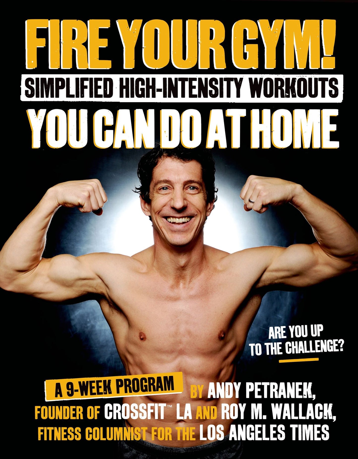 Fire Your Gym! Simplified High-Intensity Workouts You Can Do At Home: A 9-Week Program--Fewer Injuries, Better Results