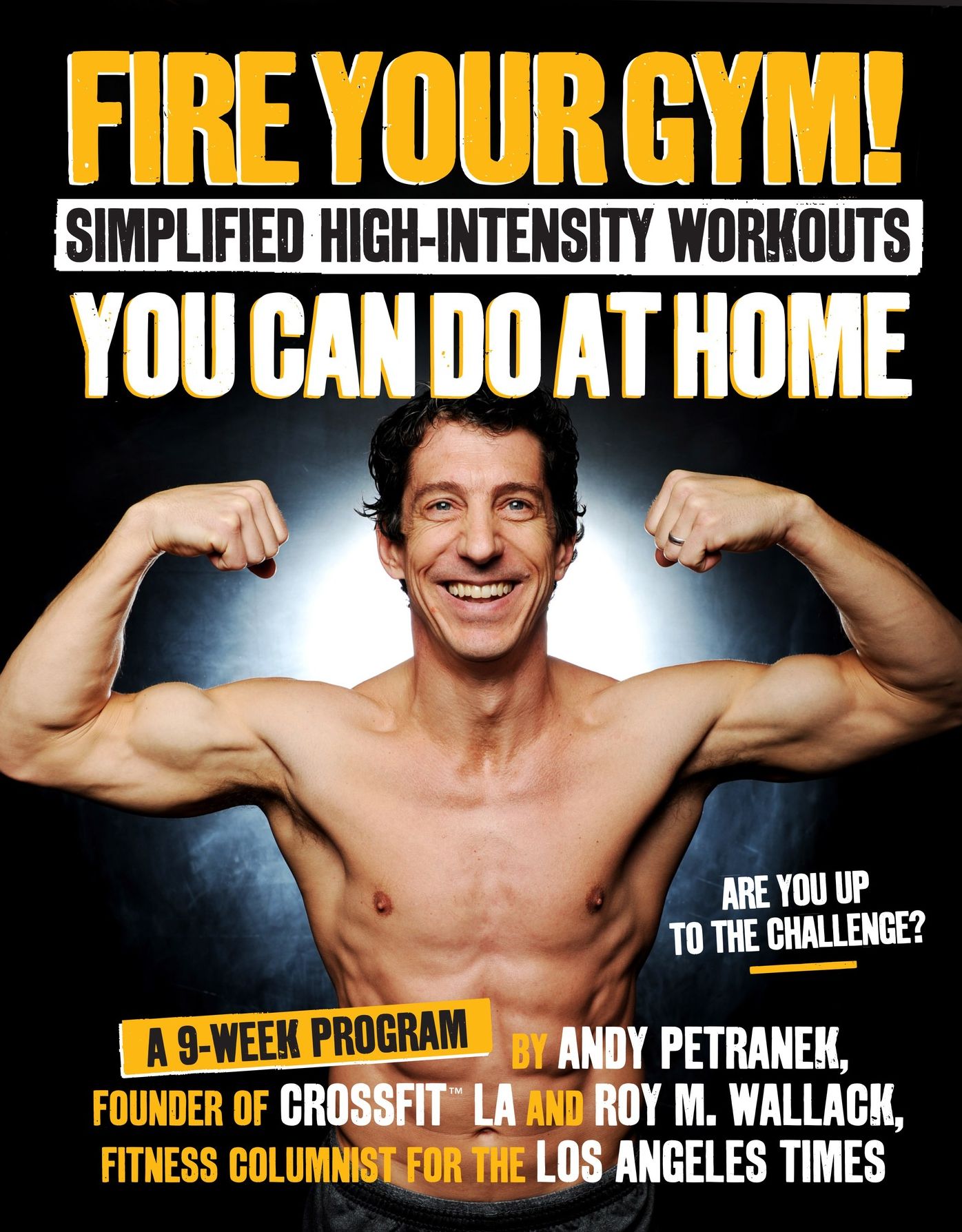 Fire Your Gym! Simplified High-Intensity Workouts You Can Do At Home: A 9-Week Program--Fewer Injuries, Better Results