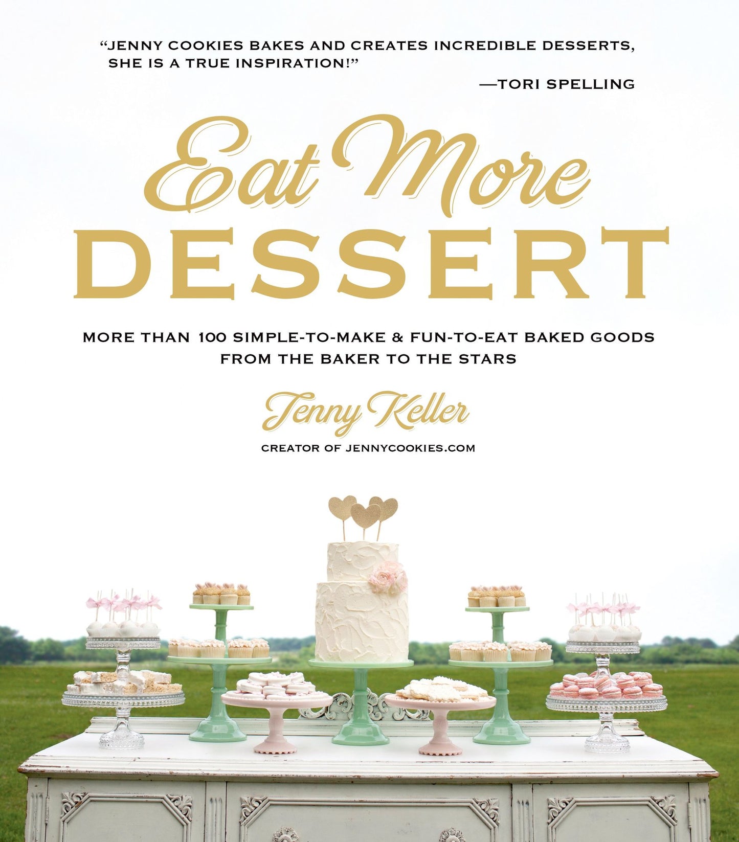 Eat More Dessert: More than 100 Simple-to-Make & Fun-to-Eat Baked Goods From the Baker to the Stars