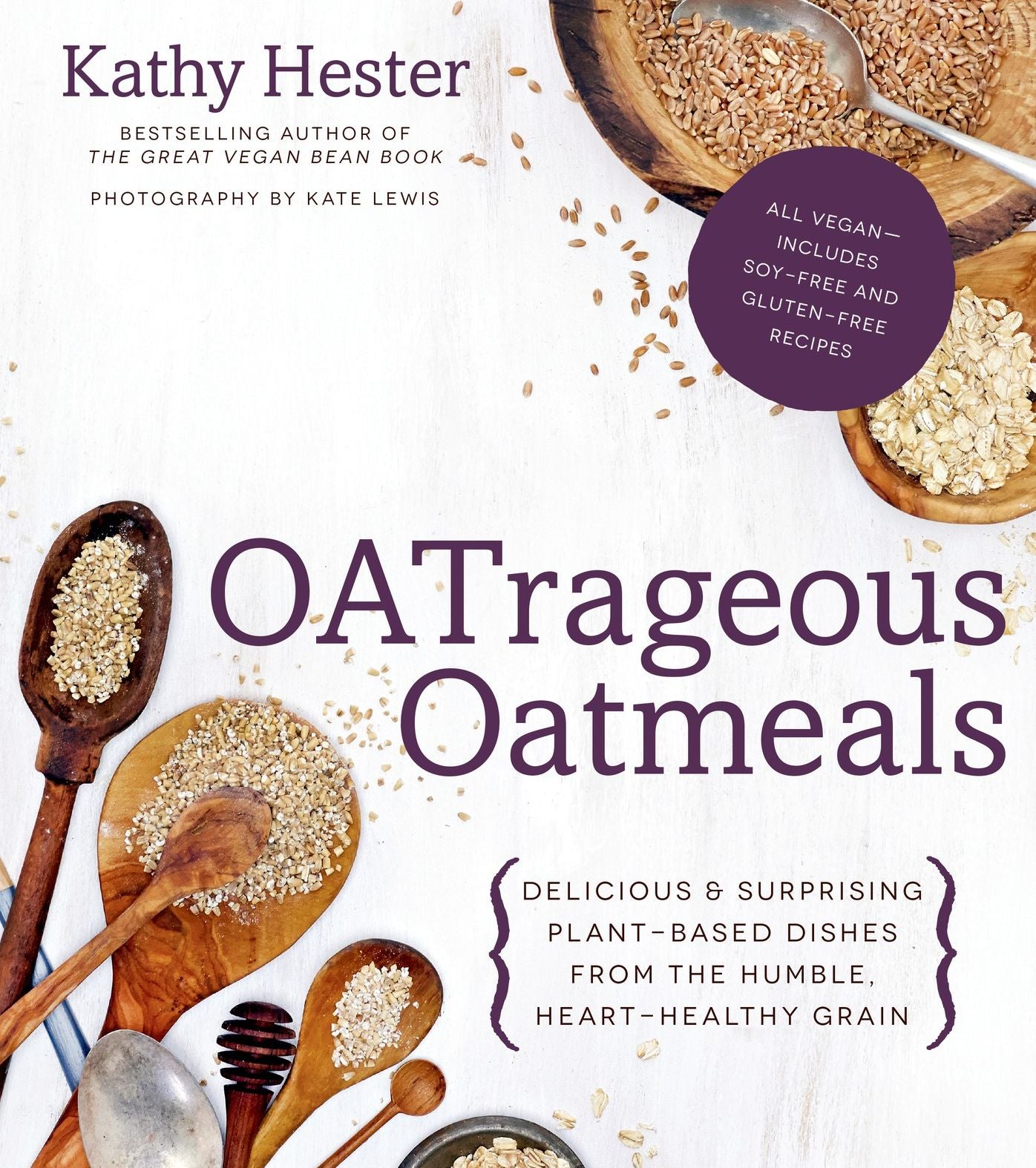 Oatrageous Oatmeals: Delicious Surprising Plant-Based Dishes from This Humble, Heart-Healthy Grain