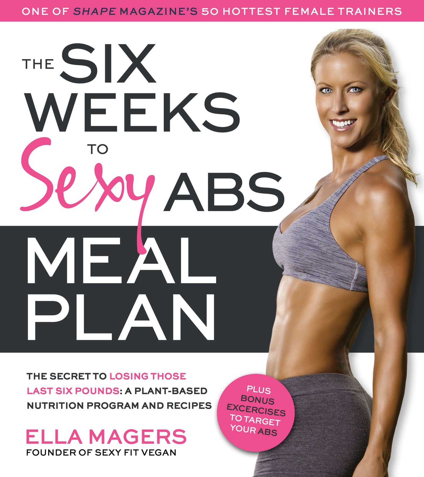 The Six Weeks to Sexy Abs Meal Plan: The Secret to Losing Those Last Six Pounds: A Plant-Based Nutrition Program and Recipes
