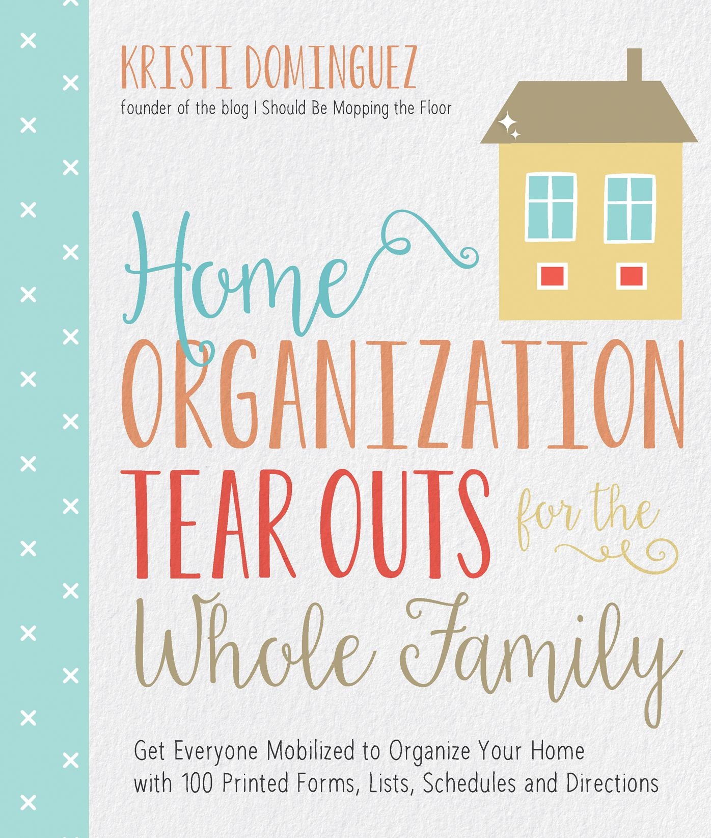 Home Organization Tear Outs for the Whole Family: Get Everyone Mobilized to Organize Your Home with 100 Printed Forms, Lists, Schedules and Directions