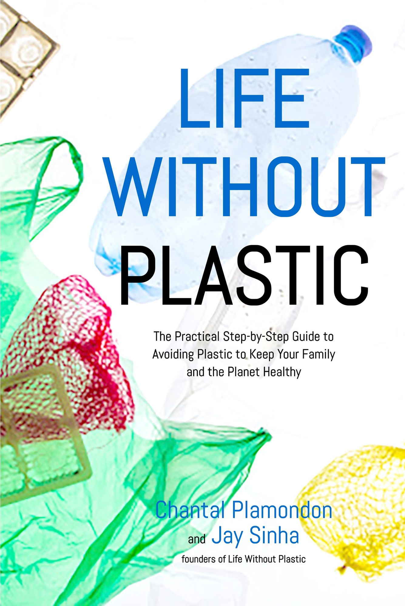 Life Without Plastic: The Practical Step-by-Step Guide to Avoiding Plastic to Keep Your Family Healthy