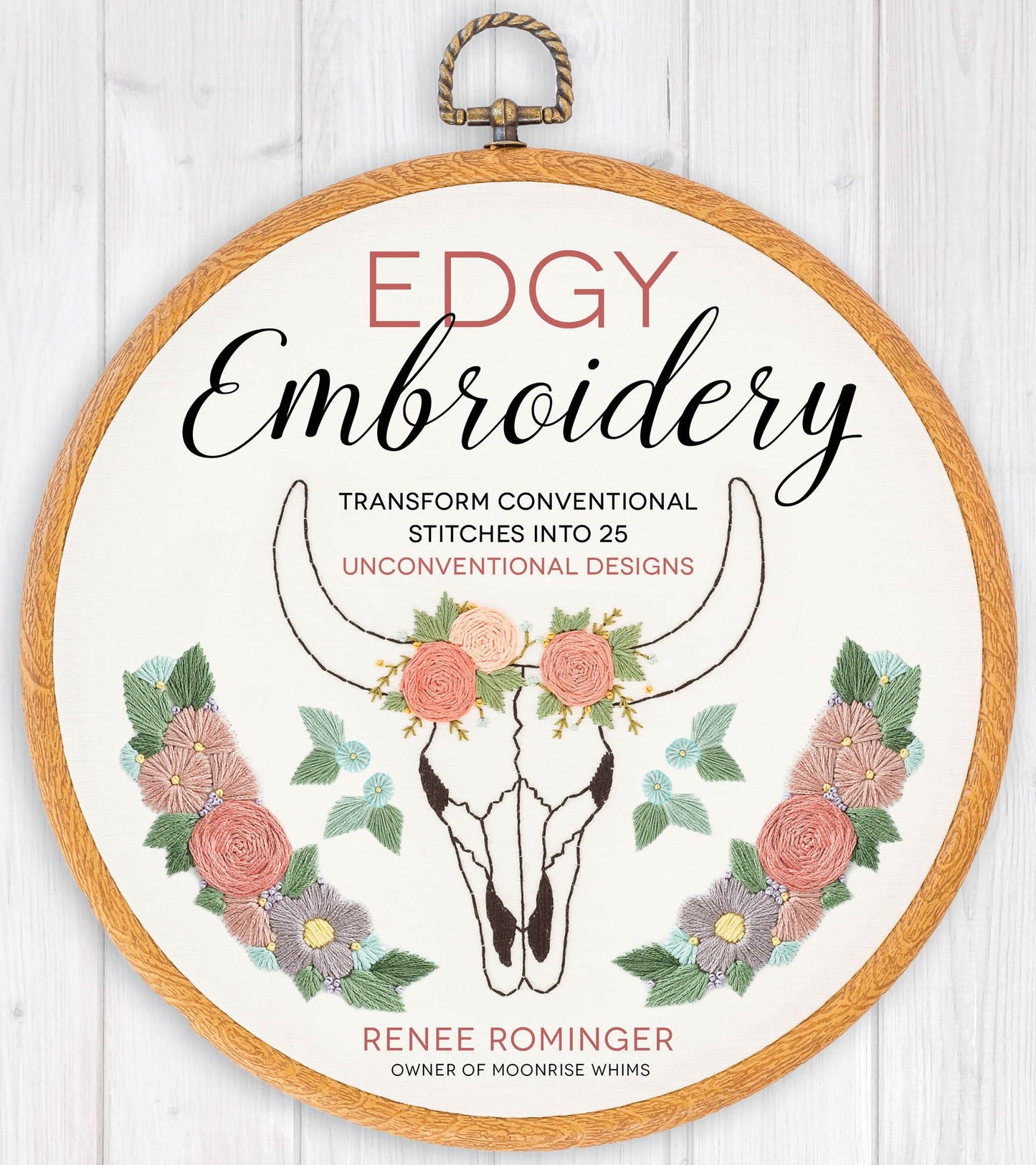 Edgy Embroidery: Transform Conventional Stitches into 25 Unconventional Designs