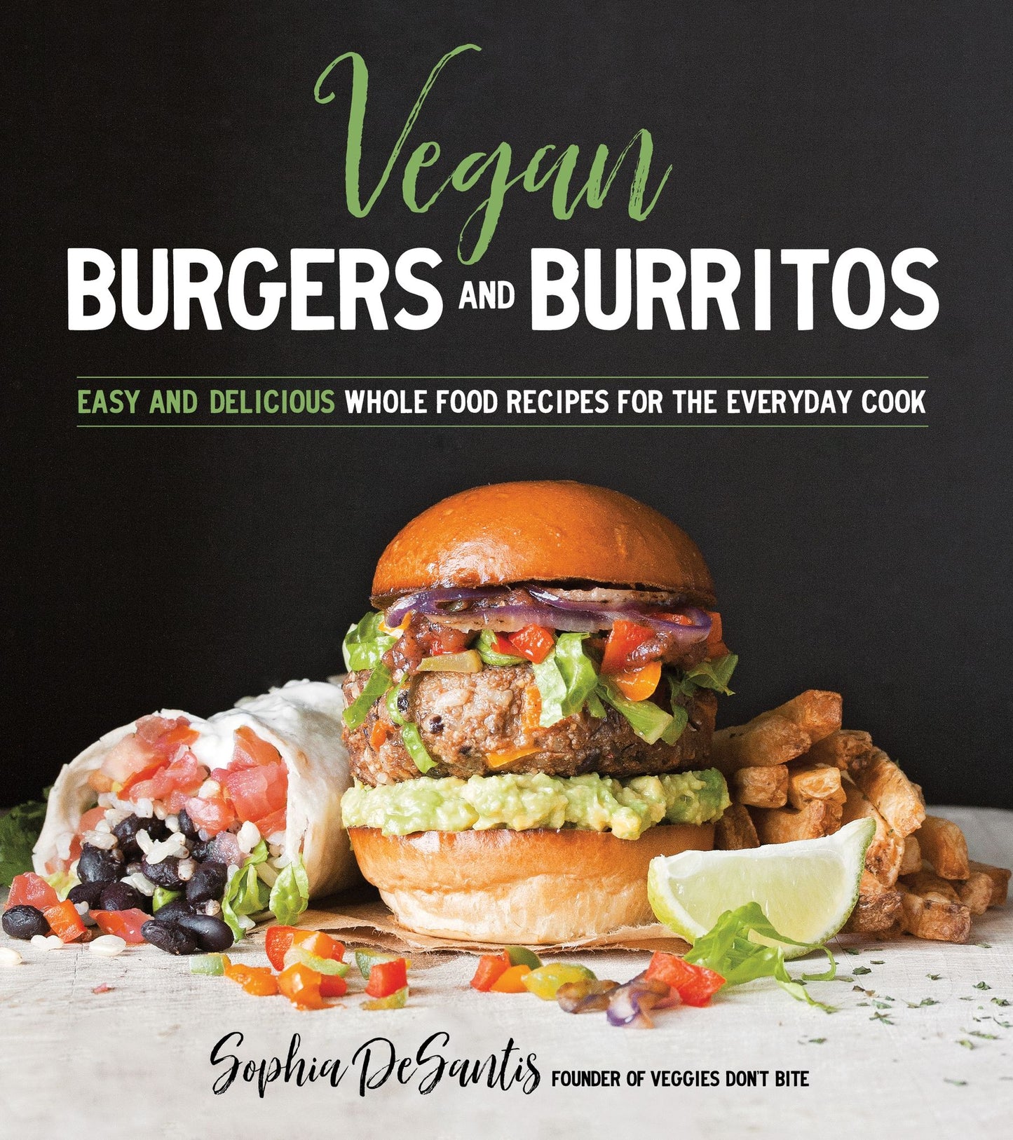 Vegan Burgers & Burritos: Easy and Delicious Whole Food Recipes for the Everyday Cook