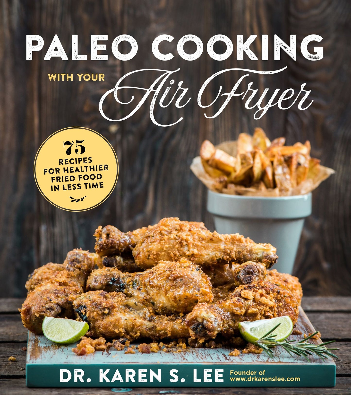 Paleo Cooking with Your Air Fryer: 75 Fried Food Recipes in Less Time with a Fraction of the Oil