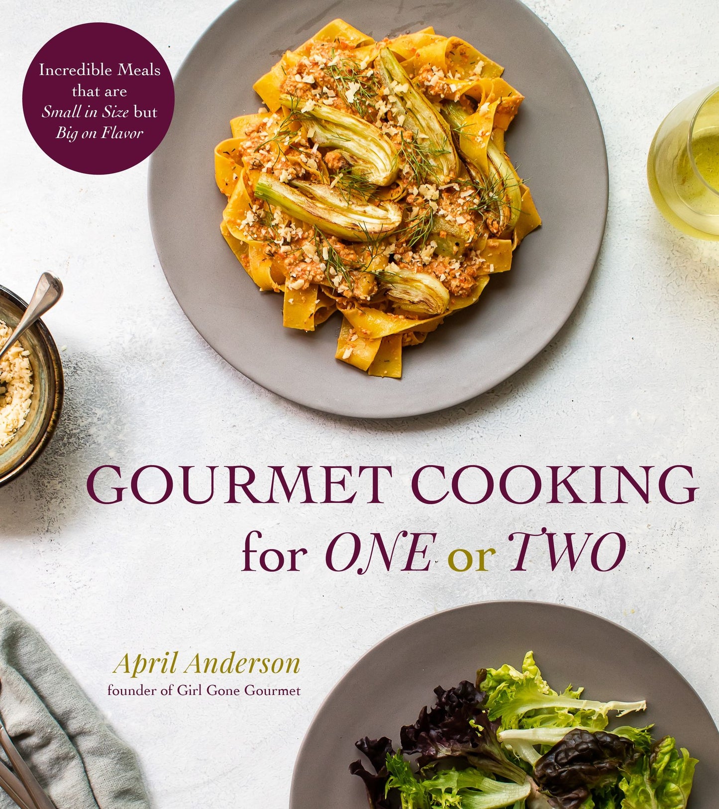 Gourmet Cooking for One or Two: Incredible Meals That Are Small in Size But Big on Flavor