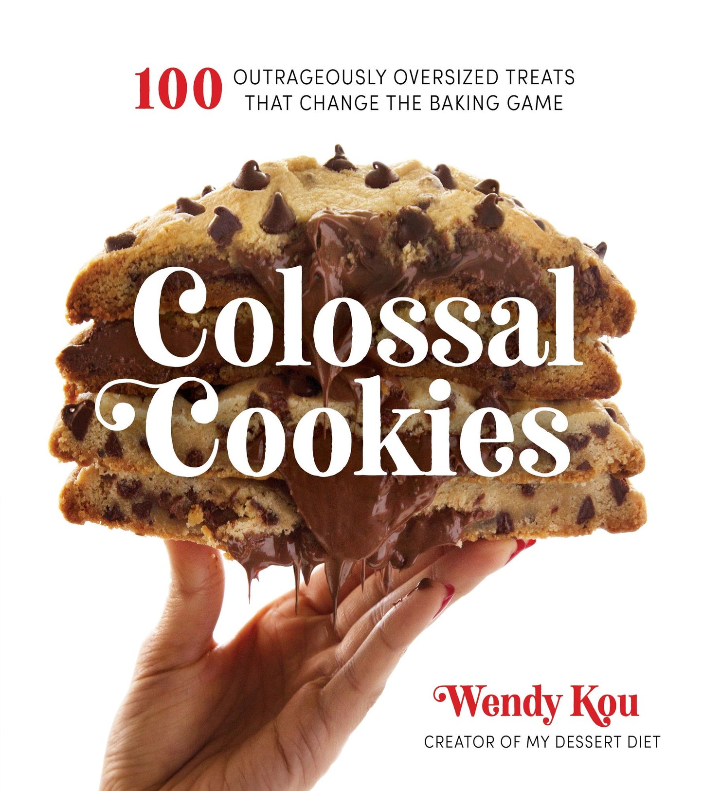 Colossal Cookies: 60 Outrageously Oversized Treats That Change the Baking Game