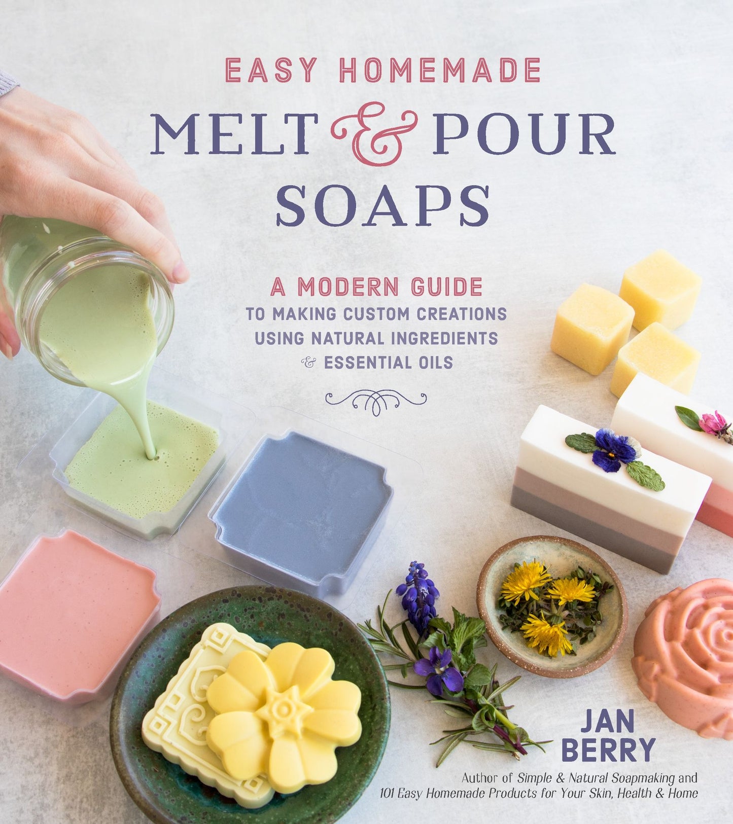 Easy Homemade Melt & Pour Soaps : A Modern Guide to Making Custom Creations Using Natural Ingredients & Essential Oils